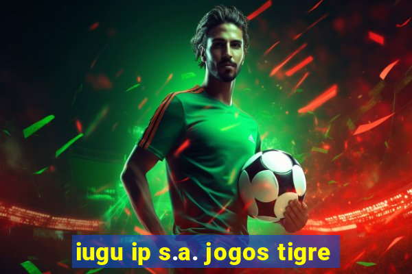 iugu ip s.a. jogos tigre